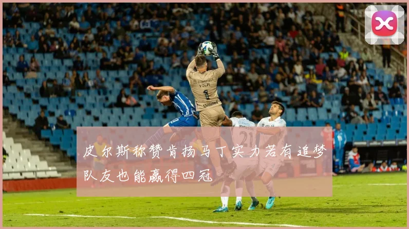 皮尔斯称赞肯扬马丁实力若有追梦队友也能赢得四冠